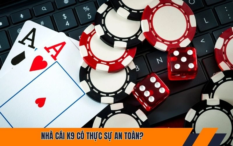 Nhà cái K9 có thực sự an toàn?